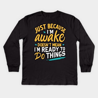 Just Because I'm Awake Doesn't Mean I'M Ready To Do Things Kids Long Sleeve T-Shirt